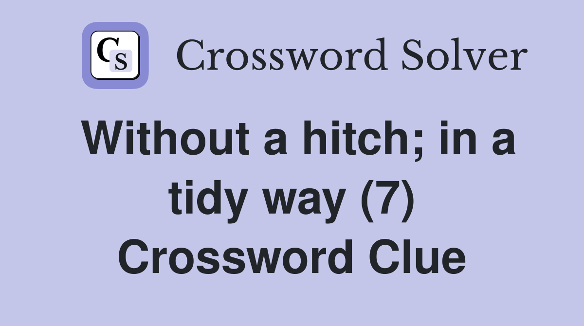 Without a hitch; in a tidy way (7) Crossword Clue Answers Crossword